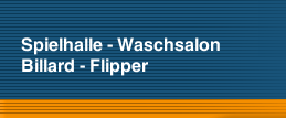 Spielhalle - Waschsalon   Billard - Flipper 